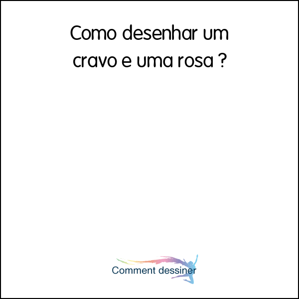 Como desenhar um cravo e uma rosa